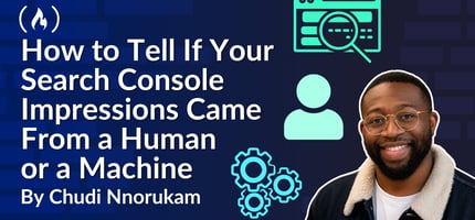 How to Tell If Your Search Console Impressions Came From a Human or a Machine